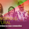 Como o networking pode impulsionar conexões e alavancar o setor cultural